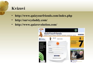 Kvizovi
• http://www.quizyourfriends.com/index.php
• http://surveydaddy.com/
• http://www.quizrevolution.com/

 