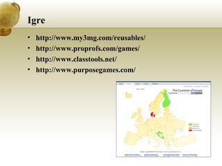 Igre
•
•
•
•

http://www.my3mg.com/reusables/
http://www.proprofs.com/games/
http://www.classtools.net/
http://www.purposegames.com/

 