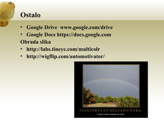 Ostalo
• Google Drive www.google.com/drive
• Google Docs https://docs.google.com
Obrada slika
• http://labs.tineye.com/multicolr
• http://wigflip.com/automotivator/

 