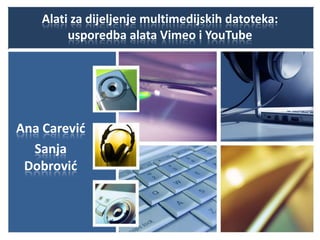 Alati za dijeljenje multimedijskih datoteka: usporedba alata Vimeo i YouTube Ana Carević Sanja Dobrović 