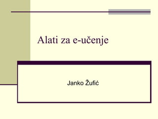 Alati za e-učenje


       Janko Žufić
 