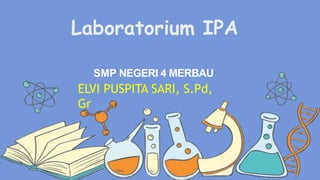 Laboratorium IPA
SMP NEGERI 4 MERBAU
ELVI PUSPITA SARI, S.Pd,
Gr
 