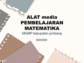 ALAT media
PEMBELAJARAN
MATEMATIKA
MGMP kabupaten jombang
2023/2024
 
