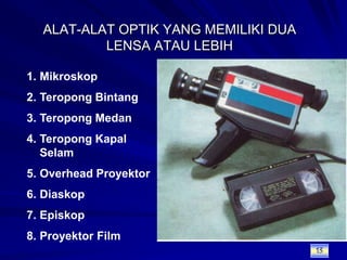 ALAT-ALAT OPTIK YANG MEMILIKI DUA LENSA ATAU LEBIHMikroskopTeropong BintangTeropong MedanTeropong Kapal SelamOverhead ProyektorDiaskopEpiskopProyektor Film13