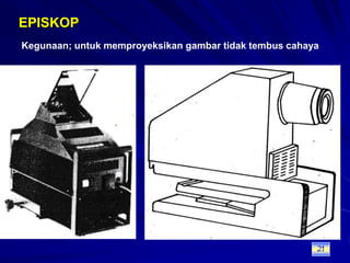 EPISKOPKegunaan; untuk memproyeksikan gambar tidak tembus cahaya21