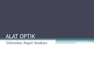 ALAT OPTIK
Universitas Negeri Surabaya
 