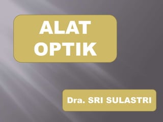 ALAT
OPTIK
Dra. SRI SULASTRI
 