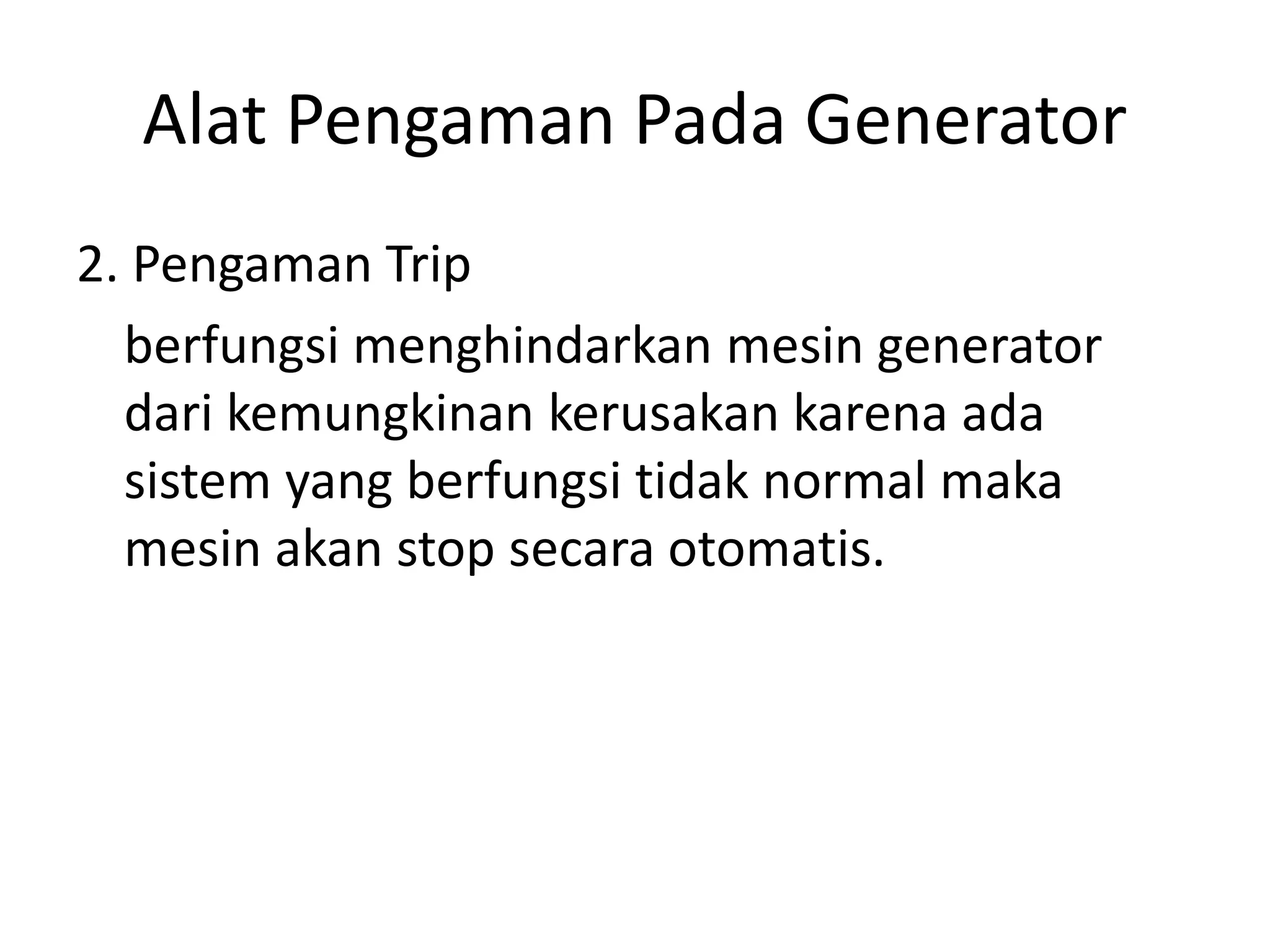 Alat Pengaman Pada Generator
2. Pengaman Trip
berfungsi menghindarkan mesin generator
dari kemungkinan kerusakan karena ada
sistem yang berfungsi tidak normal maka
mesin akan stop secara otomatis.
 
