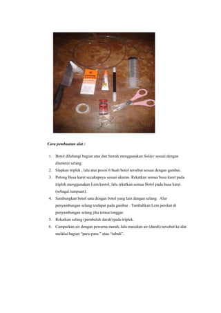 Cara pembuatan alat :

1. Botol dilubangi bagian atas dan bawah menggunakan Solder sesuai dengan
    diameter selang.
2. S...