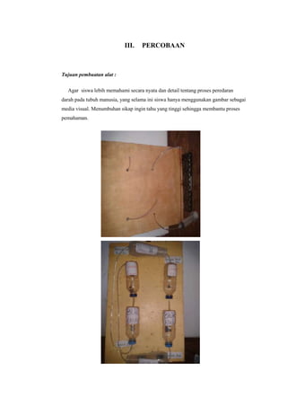 III.    PERCOBAAN



Tujuan pembuatan alat :

  Agar siswa lebih memahami secara nyata dan detail tentang proses peredaran...