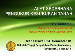 Mahasiswa PKL Semester IV
Sekolah Tinggi Penyuluhan Pertanian Malang
Singosari, 31 Mei 2014
By. Muliadin
http://www.aldy.forester.web.id
http://www.info-penyuluh.blogspot.com
 