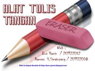 ALAT TULIS
TANGAN
                                   Oleh :
                         Bun Yamin / 201122052
                     Ramses H.Simatupang / 201122008
   ݺߣ ini dapat diunduh di http://bun-yamin.blogspot.com
 