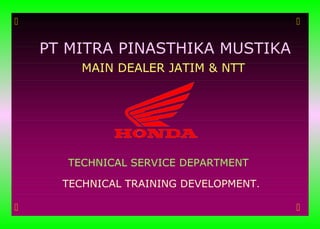                                        

    PT MITRA PINASTHIKA MUSTIKA
         MAIN DEALER JATIM & NTT




       TECHNICAL SERVICE DEPARTMENT

      TECHNICAL TRAINING DEVELOPMENT.

                                       
 