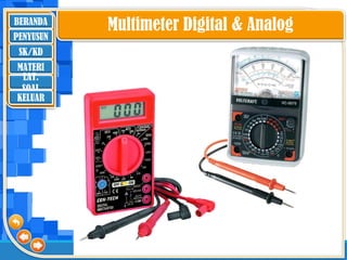 BERANDA
SK/KD
MATERI
LAT.
SOAL
PENYUSUN
KELUAR
Multimeter Digital & Analog
 