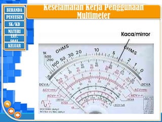BERANDA
SK/KD
MATERI
LAT.
SOAL
PENYUSUN
KELUAR
Keselamatan Kerja Penggunaan
Multimeter
 