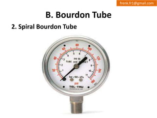 B. Bourdon Tube 
2. Spiral Bourdon Tube 
frenk.fr1@gmail.com 
 