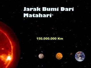 Jarak Bumi Dari
Matahari(5)
150.000.000 Km
 