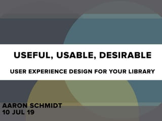 Useful, Usable, Desirable: Applying User Experience Design to Your Library