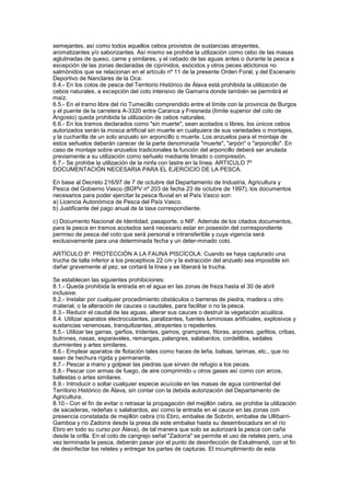 semejantes, así como todos aquellos cebos provistos de sustancias atrayentes,
aromatizantes y/o saborizantes. Así mismo se prohibe la utilización como cebo de las masas
aglutinadas de queso, carne y similares, y el cebado de las aguas antes o durante la pesca a
excepción de las zonas declaradas de ciprínidos, esócidos y otros peces alóctonos no
salmónidos que se relacionan en el artículo nº 11 de la presente Orden Foral, y del Escenario
Deportivo de Nanclares de la Oca.
6.4.- En los cotos de pesca del Territorio Histórico de Álava está prohibida la utilización de
cebos naturales, a excepción del coto intensivo de Gamarra donde también se permitirá el
maíz.
6.5.- En el tramo libre del río Tumecillo comprendido entre el límite con la provincia de Burgos
y el puente de la carretera A-3320 entre Caranca y Fresneda (límite superior del coto de
Angosto) queda prohibida la utilización de cebos naturales.
6.6.- En los tramos declarados como "sin muerte", sean acotados o libres, los únicos cebos
autorizados serán la mosca artificial sin muerte en cualquiera de sus variedades o montajes,
y la cucharilla de un solo anzuelo sin arponcillo o muerte. Los anzuelos para el montaje de
estos señuelos deberán carecer de la parte denominada "muerte", "arpón" o "arponcillo". En
caso de montaje sobre anzuelos tradicionales la función del arponcillo deberá ser anulada
previamente a su utilización como señuelo mediante limado o compresión.
6.7.- Se prohibe la utilización de la ninfa con lastre en la línea. ARTICULO 7º
DOCUMENTACIÓN NECESARIA PARA EL EJERCICIO DE LA PESCA.

En base al Decreto 216/97 de 7 de octubre del Departamento de Industria, Agricultura y
Pesca del Gobierno Vasco (BOPV nº 203 de fecha 23 de octubre de 1997), los documentos
necesarios para poder ejercitar la pesca fluvial en el País Vasco son:
a) Licencia Autonómica de Pesca del País Vasco.
b) Justificante del pago anual de la tasa correspondiente.

c) Documento Nacional de Identidad, pasaporte, o NIF. Además de los citados documentos,
para la pesca en tramos acotados será necesario estar en posesión del correspondiente
permiso de pesca del coto que será personal e intransferible y cuya vigencia será
exclusivamente para una determinada fecha y un deter-minado coto.

ARTÍCULO 8º. PROTECCIÓN A LA FAUNA PISCÍCOLA: Cuando se haya capturado una
trucha de talla inferior a los preceptivos 22 cm y la extracción del anzuelo sea imposible sin
dañar gravemente al pez, se cortará la línea y se liberará la trucha.

Se establecen las siguientes prohibiciones:
8.1.- Queda prohibida la entrada en el agua en las zonas de freza hasta el 30 de abril
inclusive.
8.2.- Instalar por cualquier procedimiento obstáculos o barreras de piedra, madera u otro
material, o la alteración de cauces o caudales, para facilitar o no la pesca.
8.3.- Reducir el caudal de las aguas, alterar sus cauces o destruir la vegetación acuática.
8.4. Utilizar aparatos electrocutantes, paralizantes, fuentes luminosas artificiales, explosivos y
sustancias venenosas, tranquilizantes, atrayentes o repelentes.
8.5.- Utilizar las garras, garfios, tridentes, gamos, grampines, fitoras, arpones, garlitos, cribas,
butrones, nasas, esparaveles, remangas, palangres, salabardos, cordelillos, sedales
durmientes y artes similares.
8.6.- Emplear aparatos de flotación tales como haces de leña, balsas, tarimas, etc., que no
sean de hechura rígida y permanente.
8.7.- Pescar a mano y golpear las piedras que sirven de refugio a los peces.
8.8.- Pescar con armas de fuego, de aire comprimido u otros gases así como con arcos,
ballestas o artes similares.
8.9.- Introducir o soltar cualquier especie acuícola en las masas de agua continental del
Territorio Histórico de Álava, sin contar con la debida autorización del Departamento de
Agricultura.
8.10.- Con el fin de evitar o retrasar la propagación del mejillón cebra, se prohibe la utilización
de sacaderas, redeñas o salabardos, así como la entrada en el cauce en las zonas con
presencia constatada de mejillón cebra (río Ebro, embalse de Sobrón, embalse de Ullíbarri-
Gamboa y río Zadorra desde la presa de este embalse hasta su desembocadura en el río
Ebro en todo su curso por Álava), de tal manera que solo se autorizará la pesca con caña
desde la orilla. En el coto de cangrejo señal "Zadorra" se permite el uso de reteles pero, una
vez terminada la pesca, deberán pasar por el punto de desinfección de Eskalmendi, con el fin
de desinfectar los reteles y entregar los partes de capturas. El incumplimiento de esta
 