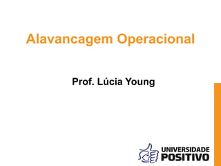 Alavancagem Operacional
Prof. Lúcia Young
 
