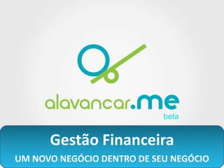 Gestão Financeira
UM NOVO NEGÓCIO DENTRO DE SEU NEGÓCIO
 