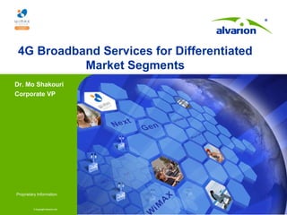 4G Broadband Services for Differentiated
          Market Segments
Dr. Mo Shakouri
Corporate VP




Proprietary Information.


         © Copyright Alvarion Ltd.
 