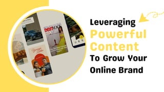 Leveraging
To Grow Your
Online Brand
Powerful
Content
 