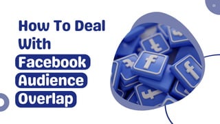 01
How To Deal
With
Facebook
Audience
Overlap
 