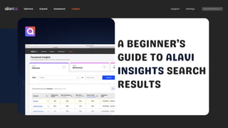 A BEGINNER’S
GUIDE TO ALAVI
INSIGHTS SEARCH
RESULTS
 