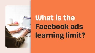 What is the
Facebook ads
learning limit?
 