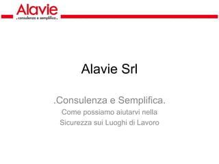 Alavie Srl

.Consulenza e Semplifica.
 Come possiamo aiutarvi nella
 Sicurezza sui Luoghi di Lavoro
 