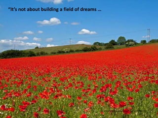 http://www.flickr.com/photos/hisgett/4709467190.
“It’s not about building a field of dreams …
 