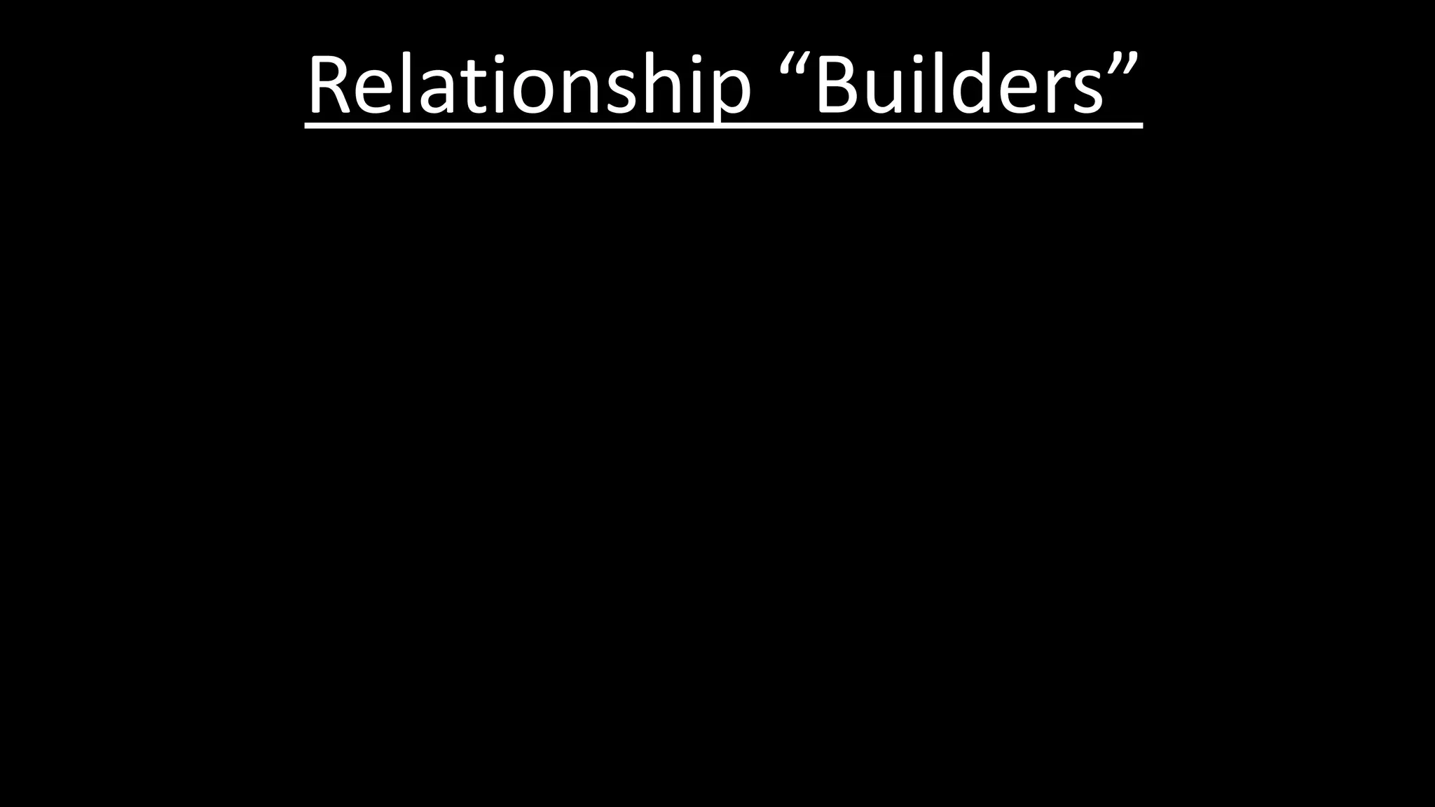 Relationship “Builders”
 