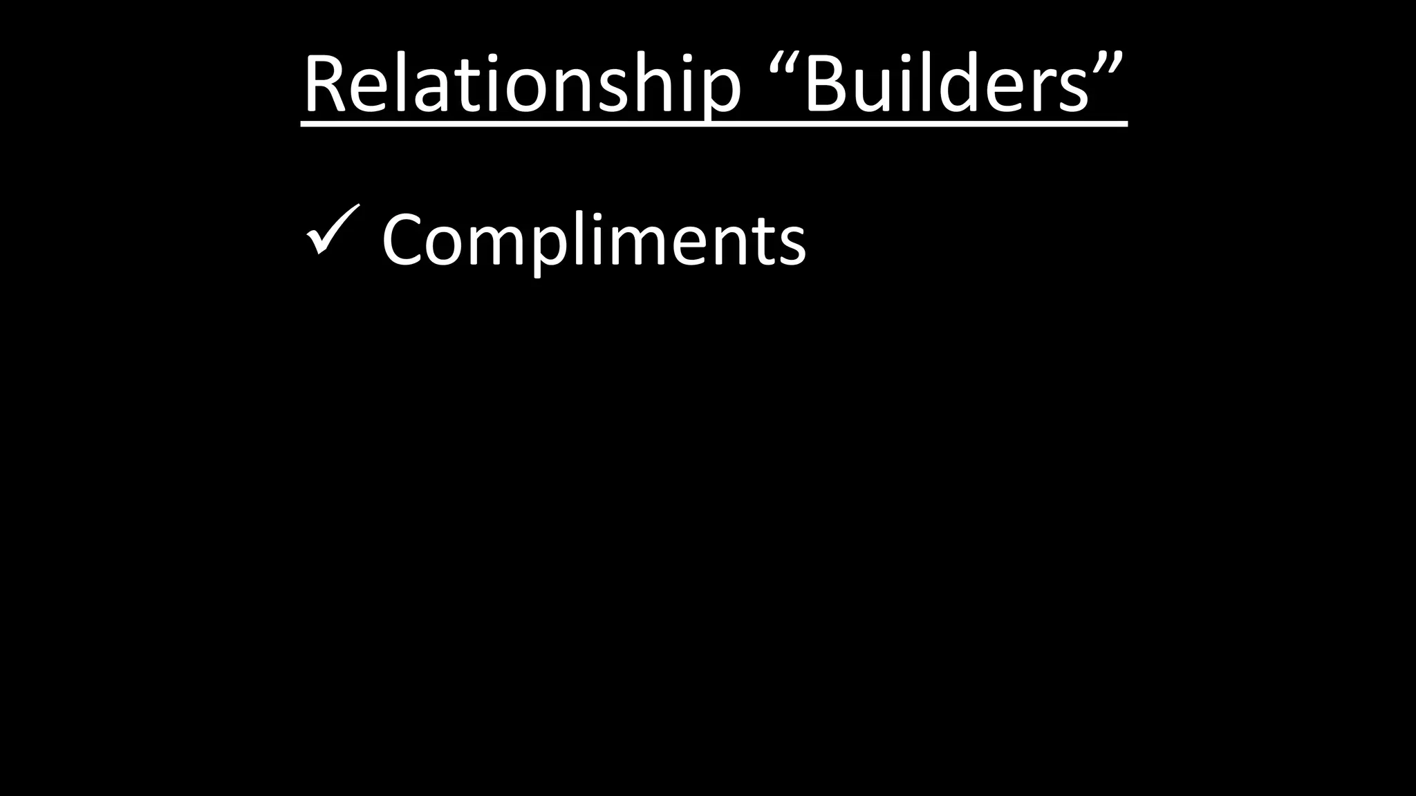 Relationship “Builders”
 Compliments
 