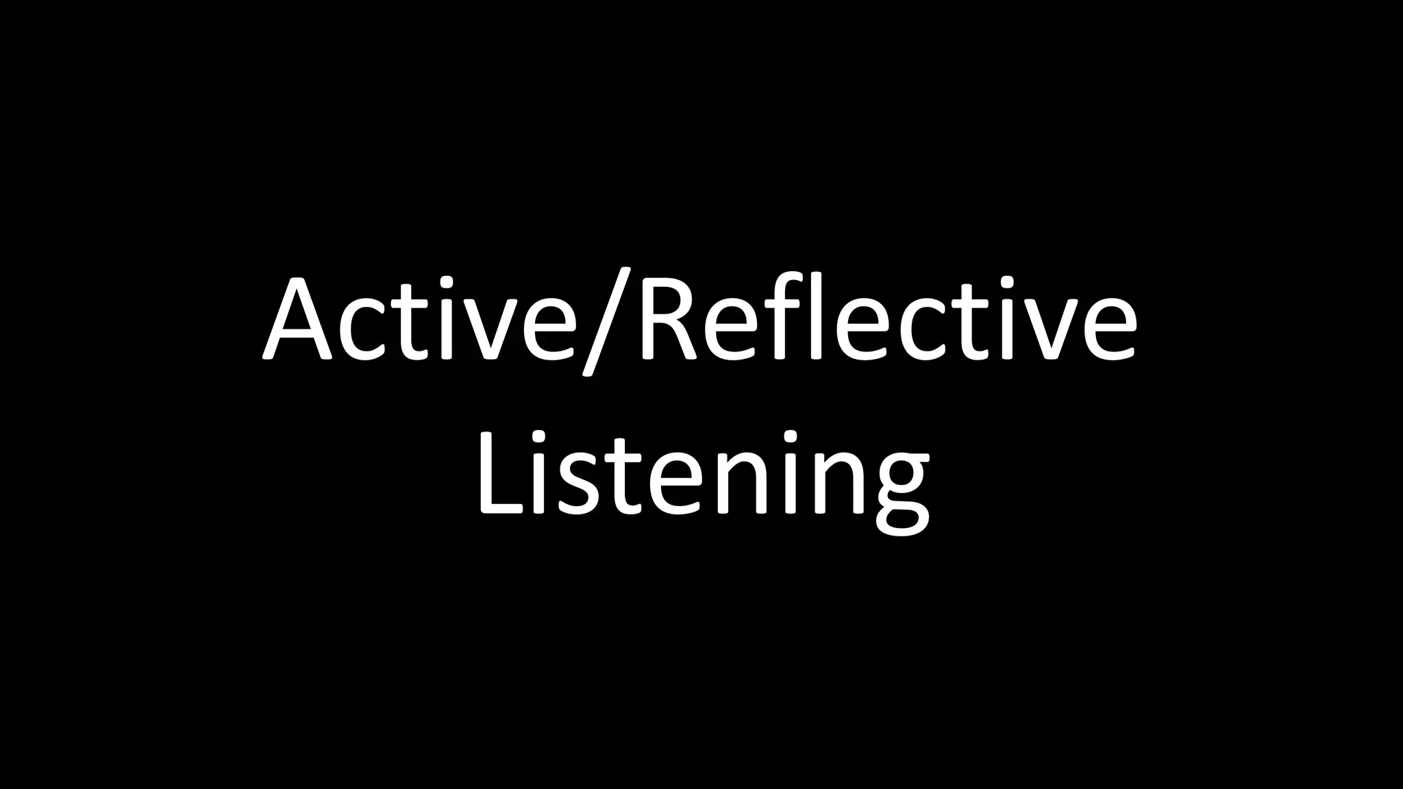 Active/Reflective
Listening
 