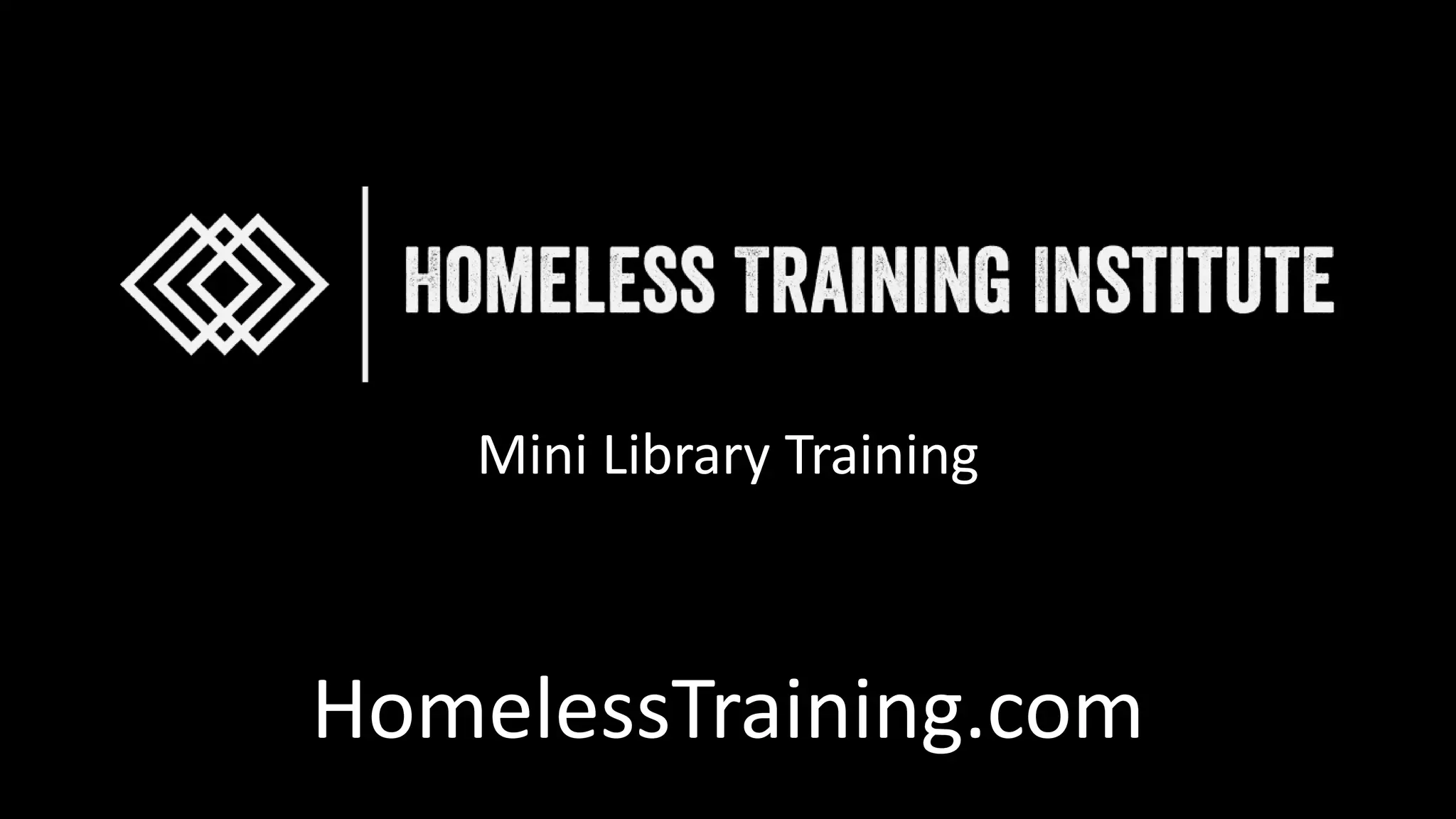 HomelessTraining.com
Mini Library Training
 