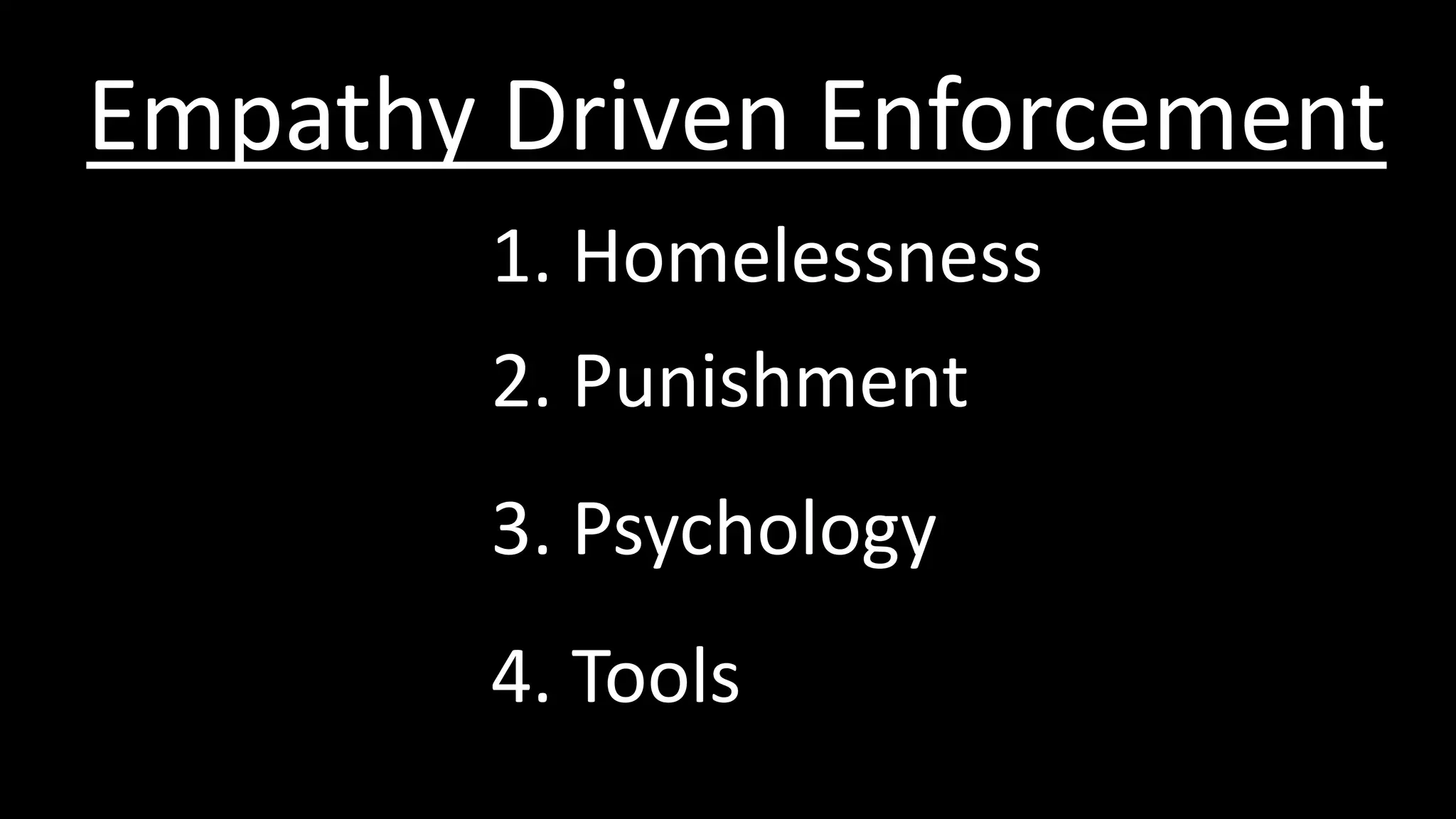 1. Homelessness
Empathy Driven Enforcement
2. Punishment
4. Tools
3. Psychology
 