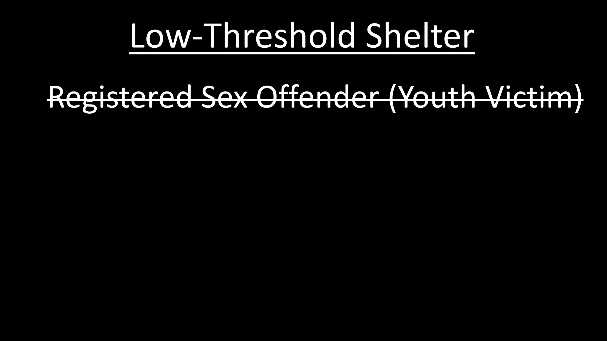 Low-Threshold Shelter
Registered Sex Offender (Youth Victim)
 