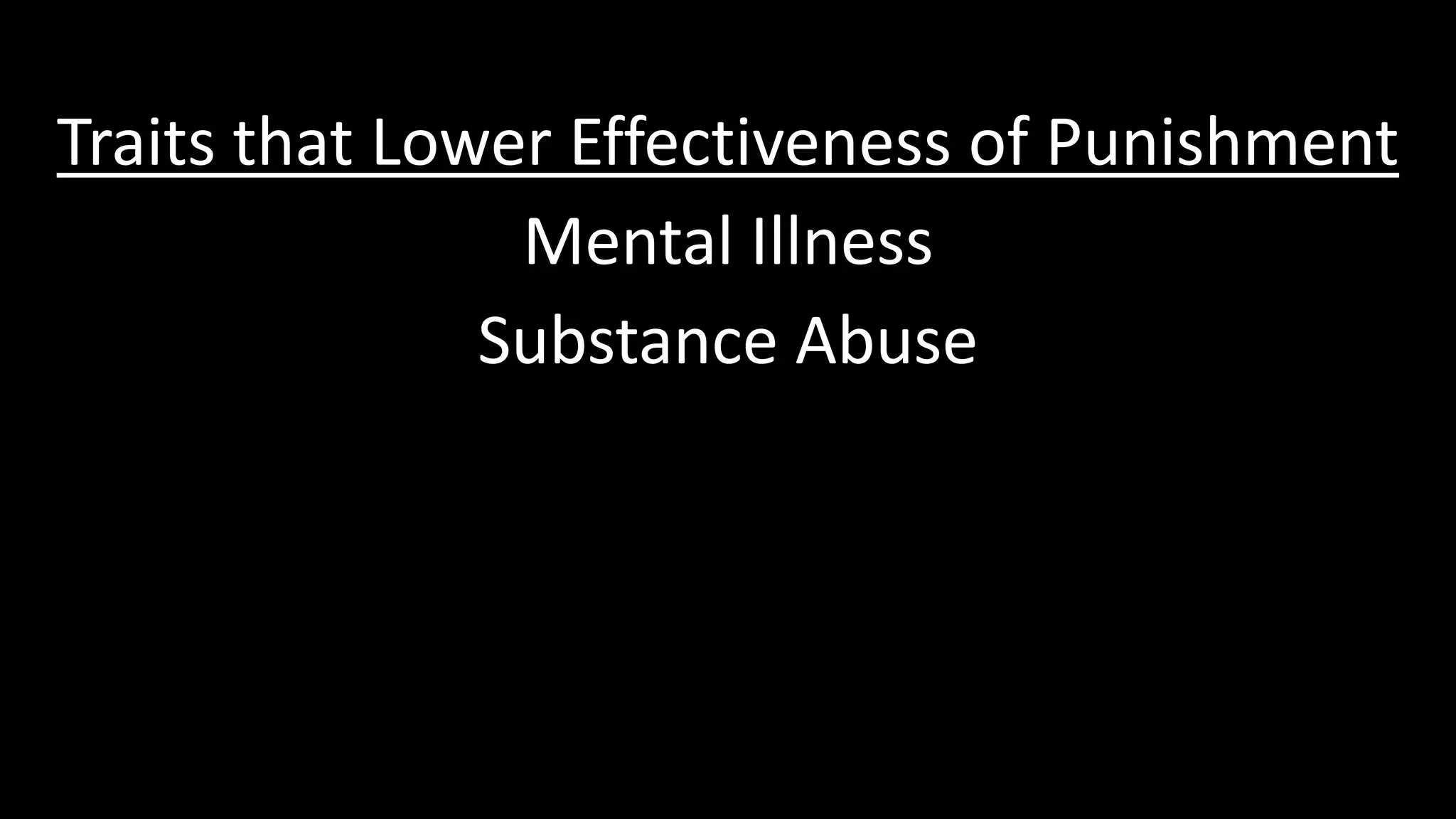 Traits that Lower Effectiveness of Punishment
Mental Illness
Substance Abuse
 