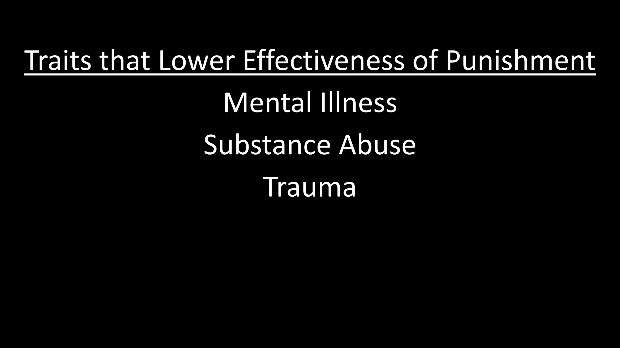 Traits that Lower Effectiveness of Punishment
Mental Illness
Substance Abuse
Trauma
 