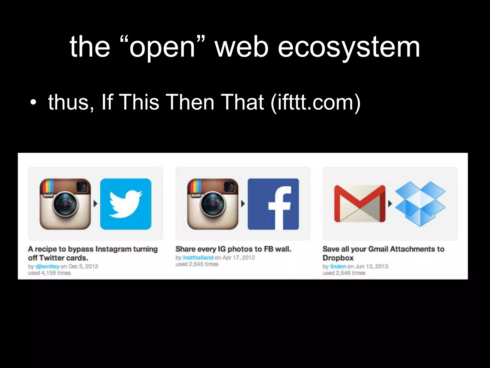the “open” web ecosystem
• thus, If This Then That (ifttt.com)
 