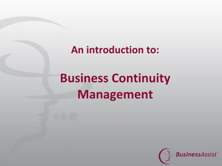 An introduction to:   Business Continuity Management 