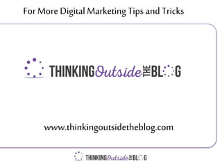 For More Digital Marketing Tips and Tricks
www.thinkingoutsidetheblog.com
 