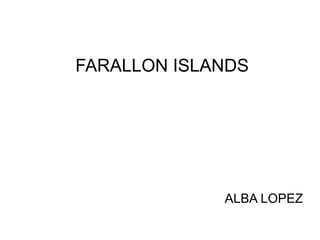 FARALLON ISLANDS
ALBA LOPEZ
 