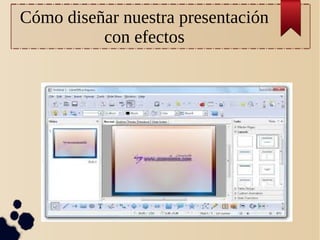 Cómo diseñar nuestra presentación
con efectos
 