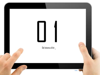 0 1 
Fuente 
Del átomo al bit _  