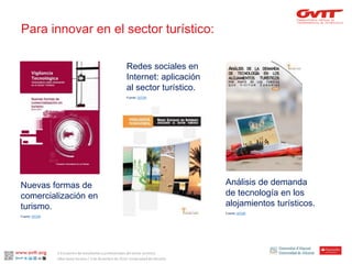 Para innovar en el sector turístico: 
II Encuentro de estudiantes y profesionales del sector turístico. 
Alba Santa Soriano / 3 de diciembre de 2014. Universidad de Alicante. 
Nuevas formas de comercialización en turismo. 
Fuente: OITUR 
Redes sociales en Internet: aplicación al sector turístico. 
Fuente: OITUR 
Análisis de demanda de tecnología en los alojamientos turísticos. 
Fuente: OITUR  