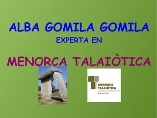 ALBA GOMILA GOMILA
EXPERTA EN
MENORCA TALAIÒTICA
 