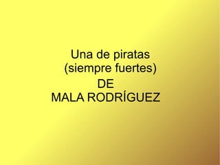 Una de piratas (siempre fuertes) DE MALA RODRÍGUEZ 