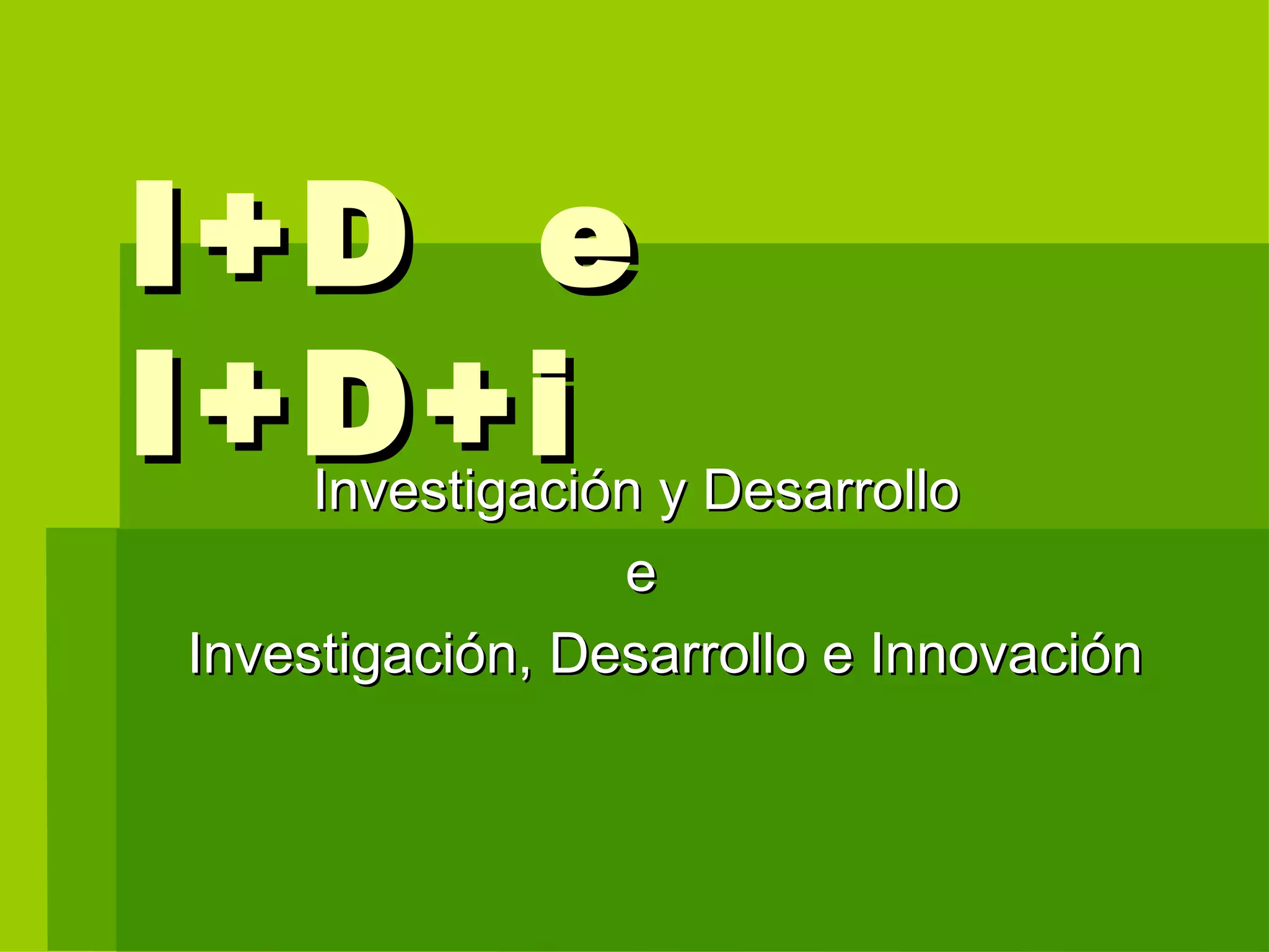 I+D  e  I+D+i Investigación y Desarrollo e Investigación, Desarrollo e Innovación 
